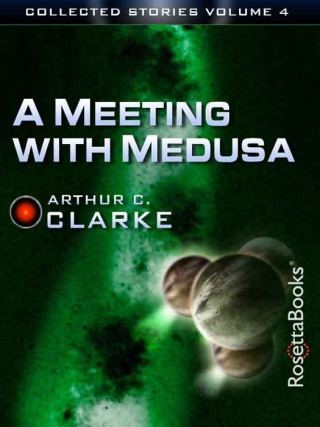 The Collected Stories of Arthur C. Clarke Volume IV: A Meeting With Medusa Cover Image